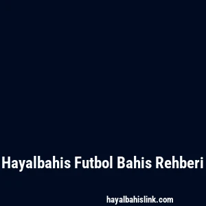 Hayalbahis Futbol Bahis Rehberi