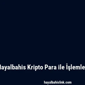 Hayalbahis Kripto Para ile İşlemler