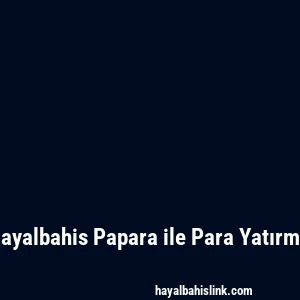 Hayalbahis Papara ile Para Yatırma